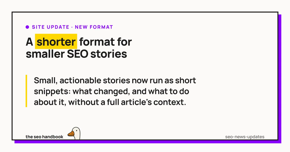 A shorter format for smaller SEO stories: small, actionable stories now run as short snippets, what changed and what to do about it, without a full article's context.